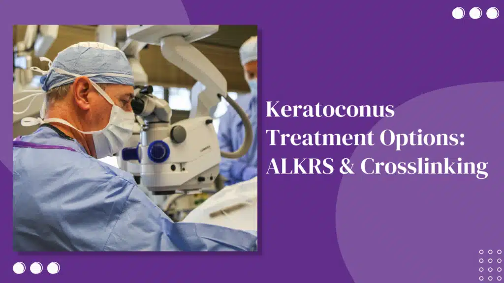 Keratoconus Treatment Options: ALKRS & Crosslinking