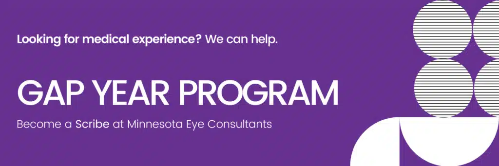Looking for medical experience? We can help. Gap Year Program. Become a Scribe at Minnesota Eye Consultants